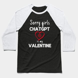 Valentine's Day Sorry Girls ChatGPT Is My Valentine ask AI Baseball T-Shirt